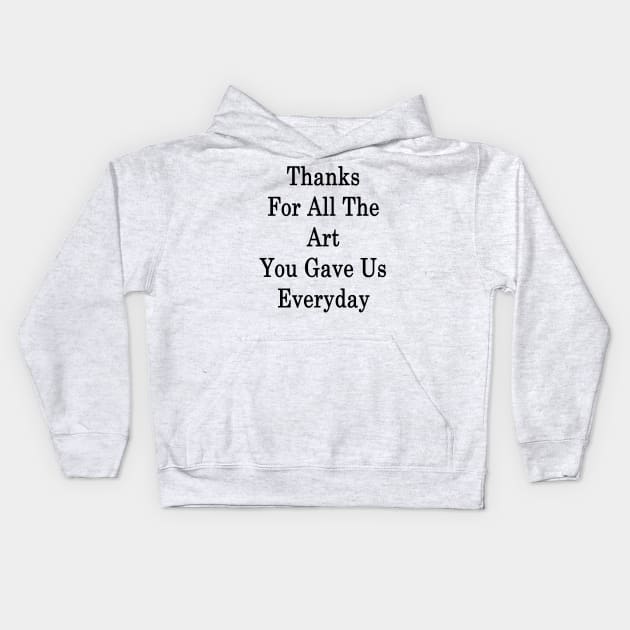 Thanks For All The Art You Gave Us Everyday Kids Hoodie by supernova23